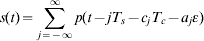 s\lpar t\rpar \equals \sum\limits_{j \equals \minus \infty }^{\infty } {p\lpar t \minus jT_{s} \minus c_{j} T_{c} \minus a_{j} \varepsilon \rpar }