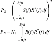 \eqalign{P_{S} \equals \tab \left( {\vint\limits_{ \minus B\sol \setnum{2}}^{B\sol \setnum{2}}\!\!\! {S\lpar f\hskip1pt\rpar R^{\ast } \lpar f\hskip1pt\rpar \,df} } \right)^{\setnum{2}} \cr P_{N} \equals \tab N_{\setnum{0}} \vint\limits_{\minus B\sol \setnum{2}}^{B\sol \setnum{2}} \!\!\!{R\lpar f\hskip1pt\rpar R^{\ast } \lpar f\hskip1pt\rpar \,df} \cr}