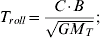 {T_{roll} \equals {{C{\cdot} B} \over {\sqrt {GM_{T} } }} \semi