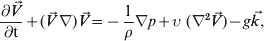 {{\partial \vec{V}} \over {\partial {\rm t}}} \plus \lpar \vec{V}\,\nabla \rpar \vec{V} \equals \minus {1 \over \rho }\nabla p \plus \upsilon \ \lpar \nabla ^{\setnum{2}} \vec{V}\rpar \minus g\vec{k} \comma