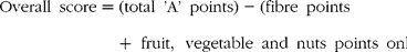 Overall\ score = (total\ \rsquo A\rsquo \ points) - (fibre\ points\,\, + \,\,fruit,\ vegetable\ and\ nuts\ points\ only)