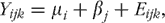 $<![CDATA[\[<!--<![CDATA[\[-->Y_{{ijk}} = \mu_{i} + \beta_{j} + E_{{ijk}}, \]