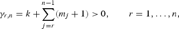 $$\gamma_{r,n} = k + \sum^{n - 1}_{j = r} \lpar m_j + 1\rpar \gt 0, \qquad r = 1, \ldots, n,$$