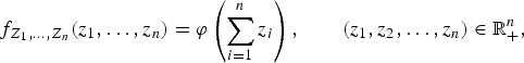 $$f_{Z_1,\ldots, Z_n}\lpar z_1, \ldots, z_n\rpar = \varphi \left ( \sum_{i=1}^n z_i \right) ,\qquad \lpar z_1, z_2, \ldots, z_n\rpar \in {\open {R}}_+^n,$$