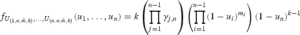 $$f_{U_{\lpar 1,n,{\tilde m},k\rpar },\ldots, U_{\lpar n,n,{\tilde m},k\rpar }}\lpar u_1, \ldots, u_n\rpar = k \left ( \prod\limits_{j = 1}^{n - 1} \gamma_{j,n} \right ) \left ( \prod\limits_{i = 1}^{n - 1} \lpar 1 -u_i\rpar ^{m_i} \right) \lpar 1 - u_n\rpar ^{k - 1}$$