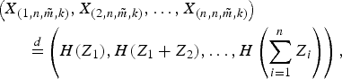 $$\eqalign{&\left( X_{\lpar 1,n, \tilde{m},k\rpar }, X_{\lpar 2,n, \tilde{m},k\rpar }, \ldots, X_{\lpar n,n, \tilde{m},k\rpar } \right) \cr &\qquad \mathop{=}\limits^{d} \left( H\lpar Z_1\rpar , H\lpar Z_1 + Z_2\rpar , \ldots, H \left( \sum^n_{i = 1} Z_i \right) \right) ,}$$