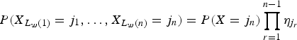 $${\ssf P} \lpar X_{L_w\lpar 1\rpar }=j_1, \ldots, X_{L_w\lpar n\rpar }=j_n\rpar ={\ssf P} \lpar X=j_n\rpar \prod\limits_{r=1}^{n-1} \eta_{j_r}$$