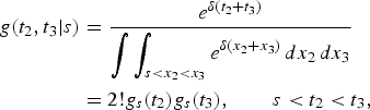 $$\eqalign{g \lpar t_2, t_3\vert s\rpar &= {e^{\delta \lpar t_2 + t_3\rpar } \over \displaystyle{\vint \vint_{s \lt x_2 \lt x_3} e^{\delta \lpar x_2 + x_3\rpar }}\,dx_2\,dx_3} \cr &= 2! g_s \lpar t_2\rpar g_s\lpar t_3\rpar , \qquad s \lt t_2 \lt t_3,}$$
