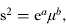 ${\rm s}^{2} = {\rm e}^a \mu ^b , $