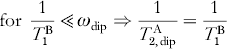 {\rm for}\;{1 \over {T_{\setnum{1}}^{\rm B} }} \Ltt \omega _{{\rm dip}} \Rightarrow {1 \over {T_{\setnum{2}\comma {\rm dip}}^{\rm A} }} \equals {1 \over {T_{\setnum{1}}^{\rm B} }}