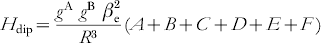 H_{{\rm dip}} \equals {{g^{{\rm A}} \ g^{{\rm B}} \ \beta _{{\rm e}}^{\setnum{2}} } \over {R^{\setnum{3}} }}\lpar A \plus B \plus C \plus D \plus E \plus F\hskip1\rpar