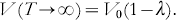 V\lpar T \to \infty \rpar \equals V_{\setnum{0}} \lpar {1 \minus \lambda } \rpar.