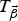 $T_{\vec{\beta}}$