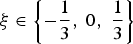 $\xi \in\left\{-{1\over3}\comma \; 0\comma \; {1\over3}\right\}$