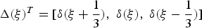 $\Delta\lpar \xi\rpar ^{T}=\lsqb \delta\lpar \xi+{1\over3}\rpar \comma \; \delta\lpar \xi\rpar \comma \; \delta\lpar \xi-{1\over3}\rpar \rsqb $