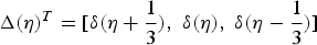 $\Delta\lpar \eta\rpar ^{T}=\lsqb \delta\lpar \eta+{1\over3}\rpar \comma \; \delta\lpar \eta\rpar \comma \; \delta\lpar \eta-{1\over3}\rpar \rsqb $