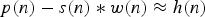 $p\lpar n\rpar - s\lpar n\rpar \ast w\lpar n\rpar \approx h \lpar n\rpar $