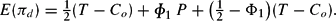 \begin{equation*}
{ E}({ \pi }_{ d} ) = {\textstyle\frac{1}{2}}({ T} - { C}_{ o} ) + \rp _1 \,{ P} + \big({\textstyle\frac{1}{2}} - \Phi _1 \big)({ T} - { C}_{ o} ).\end{equation*}