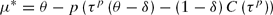 \begin{equation}
\mu^ * = \theta - p\left({\tau ^p \left({\theta - \delta} \right) - \left({1 - \delta} \right)C\left({\tau ^p} \right)} \right)\end{equation}