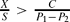 $\frac{X}{S} > \frac{C}{{P_1 - P_2}}$