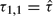$\tau _{1,1} = \hat \tau $