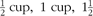 --><$>\tfrac{1}{2} \ {\rm cup}, \ 1 \ {\rm cup}, \ 1\tfrac{1}{2}<$><!--
