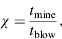 $$\chi = {{t_{{\rm{mine}}}} \over {t_{{\rm{blow}}}}}, $$