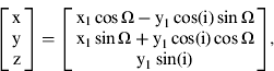 $\left[ {\matrix{ {\rm x} \cr {\rm y} \cr {\rm z} \cr}} \right] = \left[ {\matrix{ {{\rm x}_1 \cos {\rm \Omega} - {\rm y}_1 \cos ({\rm i}) \sin {\rm \Omega}} \cr {{\rm x}_1 \sin {\rm \Omega} + {\rm y}_1 \cos (\rm i)\cos {\rm \Omega}} \cr {{\rm y}_1 \sin ({\rm i})} \cr}} \right],$$