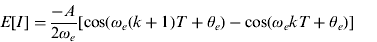 $$E[I] = \displaystyle{{ - A} \over {2\omega _e}} [\cos (\omega _e (k + 1)T + \theta _e ) - \cos (\omega _e kT + \theta _e )]$$