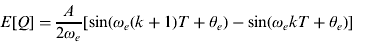 $$E[Q] = \displaystyle{A \over {2\omega _e}} [\sin (\omega _e (k + 1)T + \theta _e ) - \sin (\omega _e kT + \theta _e )]$$