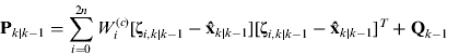 $${\bf P}_{k|k - 1} = \sum\limits_{i = 0}^{2n} {W_i^{(c)} [{\bf \zeta} _{i,k|k - 1} - {\bf \hat x}_{k|k - 1} ][{\bf \zeta} _{i,k|k - 1} - {\bf \hat x}_{k|k - 1} ]^T} + {\bf Q}_{k - 1} $$