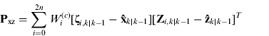 $${\bf P}_{{\rm xz}} = \sum\limits_{i = 0}^{2n} {W_i^{(c)} [{\bf \zeta} _{i,k|k - 1} - {\bf \hat x}_{k|k - 1} ][{\bf Z}_{i,k|k - 1} - {\bf \hat z}_{k|k - 1} ]^T} $$