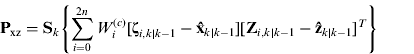 $${\bf P}_{{\rm xz}} = {\bf S}_k \left\{ {\sum\limits_{i = 0}^{2n} {W_i^{(c)} [{\bf \zeta} _{i,k|k - 1} - {\bf \hat x}_{k|k - 1} ][{\bf Z}_{i,k|k - 1} - {\bf \hat z}_{k|k - 1} ]^T}} \right\}$$