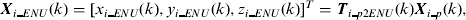 $${\bi X}_{i\_ENU} &#x0028;k&#x0029; = &#x005B;x_{i\_ENU} &#x0028;k&#x0029;,y_{i\_ENU} &#x0028;k&#x0029;,z_{i\_ENU} &#x0028;k&#x0029;&#x005D;^T = {\bi T}_{i\_p2ENU} &#x0028;k&#x0029;{\bi X}_{i\_p} &#x0028;k&#x0029;,$$