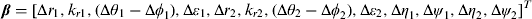 $${\bi \beta} = &#x005B;\Delta r_1, k_{r1}, &#x0028;\Delta \theta _1 - \Delta \phi _1 &#x0029;,\Delta \varepsilon _1, \Delta r_2, k_{r2}, &#x0028;\Delta \theta _2 - \Delta \phi _2 &#x0029;, \Delta \varepsilon _2, \Delta \eta _1, \Delta \psi _1, \Delta \eta _2, \Delta \psi _2 ]^T $$