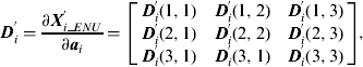$${\bi D}_i^{\prime} = \displaystyle{{\partial {\bi X}_{i\_ENU}^{\prime}} \over {\partial {\bi a}_i}} = \left[ {\matrix{ {{\bi D}_i^{\prime} &#x0028;1,1&#x0029;} & {{\bi D}_i^{\prime} &#x0028;1,2&#x0029;} & {{\bi D}_i^{\prime} &#x0028;1,3&#x0029;} \cr {{\bi D}_i^{\prime} &#x0028;2,1&#x0029;} & {{\bi D}_i^{\prime} &#x0028;2,2&#x0029;} & {{\bi D}_i^{\prime} &#x0028;2,3&#x0029;} \cr {{\bi D}_i^{\prime} &#x0028;3,1&#x0029;} & {{\bi D}_i^{\prime} &#x0028;3,1&#x0029;} & {{\bi D}_i^{\prime} &#x0028;3,3&#x0029;} \cr}} \right],$$