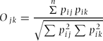 \begin{equation}
O_{jk} = \frac{{\mathop \Sigma \limits^n p_{ij} p_{ik} }}{{\sqrt {\sum {p_{ij}^2 } \sum {p_{ik}^2 } } }}\end{equation}