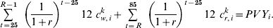 \mathop {\sum}\limits_{t \equals \setnum{25}}^{R \minus \setnum{1}} \ \mathop {\left( {{1 \over {1 \plus r}}} \right)}\nolimits^{t \minus \setnum{25}} 12 \ c_{w\comma i}^{k} \plus \mathop {\sum}\limits_{t \equals R}^{\setnum{85}} \ \mathop {\left( {{1 \over {1 \plus r}}} \right)}\nolimits^{t \minus \setnum{25}} 12 \ c_{r\comma i}^{k} \equals PVY_{i}.