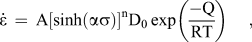 $$\dot \varepsilon \, = \rm\,A\left[ {\sinh \left( {\alpha \sigma } \right)} \right]^n D_0 \exp \left( {{{ - Q} \over {RT}}} \right),$$