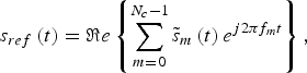 s_{ref} \left(t \right)= \Re e\left\{{\sum\limits_{m=0}^{N_c - 1} {\tilde s_m \left(t \right)e^{j2\pi f_m t} } } \right\}\comma \; \eqno\lpar 1\rpar