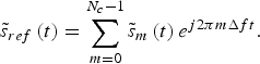 \tilde s_{ref} \left(t \right)= \sum\limits_{m=0}^{N_c - 1} {\tilde s_m \left(t \right)e^{j2\pi m\Delta ft} } .\eqno\lpar 2\rpar