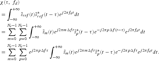 \eqalign{& \chi \lpar \tau\comma \; f_d \rpar \cr &= \vint_{ - \infty }^{+\infty } {\tilde s_{ref} \lpar t\rpar \tilde s_{ref}^{\ast} \lpar t - \tau \rpar e^{j2\pi f_d t} dt} \cr& = \sum\limits_{m=0}^{N_c - 1} {\sum\limits_{p=0}^{N_c - 1} {\vint_{ - \infty }^{+\infty } {\tilde s_m \lpar t\rpar e^{j2\pi m\Delta ft} \tilde s_p ^{\ast}\lpar t - \tau \rpar e^{ - j2\pi p\Delta f\lpar t - \tau \rpar } e^{j2\pi f_d t} dt} } } \cr& = \sum\limits_{m=0}^{N_c - 1} {\sum\limits_{p=0}^{N_c - 1} {e^{j2\pi p\Delta f\tau } \vint_{ - \infty }^{+\infty } {\tilde s_m \lpar t\rpar e^{j2\pi m\Delta ft} \tilde s_p^{\ast} \lpar t - \tau \rpar e^{ - j2\pi p\Delta ft} e^{j2\pi f_d t} dt} } } .} \eqno\lpar 3\rpar