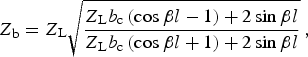 Z_{\rm b} = Z_{\rm L} \sqrt {\displaystyle{{Z_{\rm L} b_{\rm c} \left({\cos\beta l - 1} \right)+ 2 \sin\beta l} \over {Z_{\rm L} b_{\rm c} \left({\cos\beta l + 1} \right)+ 2 \sin\beta l}}}\, \comma \; \eqno\lpar 2\rpar