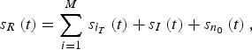 s_R \left(t\right)= \sum\limits_{i=1}^M \, s_{i_T} \left(t\right)+ s_I \left(t\right)+ s_{n_0} \left(t\right)\comma \; \eqno\lpar 2\rpar