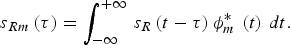 s_{Rm} \left(\tau \right)= \vint_{ - \infty }^{+\infty } \, s_R \left({t - \tau } \right)\phi _m^{\ast}\,\left(t\right)\,dt. \eqno\lpar 3\rpar