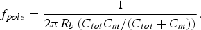f_{pole}=\displaystyle{1 \over {2\pi R_b \left({{{C_{tot} C_m } / {\left({C_{tot}+C_m } \right)}}} \right)}}.\eqno\lpar 11\rpar