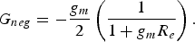 G_{neg}=- \displaystyle{{g_m } \over 2}\left({\displaystyle{1 \over {1+g_m R_e }}} \right).\eqno\lpar 3\rpar