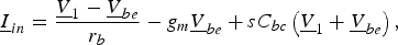 \underline I _{in}=\displaystyle{{\underline V _1 - \underline V _{be} } \over {r_b }}- g_m \underline{V} _{be}+sC_{bc} \left({\underline V _1+\underline V _{be} } \right)\comma \;
