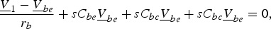 \displaystyle{{\underline V _1 - \underline V _{be} } \over {r_b }}+sC_{be} \underline V _{be}+sC_{bc} \underline V _{be}+sC_{bc} \underline V _{be}=0\comma \;