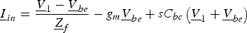 \underline I _{in}=\displaystyle{{\underline V _1 - \underline V _{be} } \over {\underline Z _f }}- g_m \underline V _{be}+sC_{bc} \left({\underline V _1+\underline V _{be} } \right)